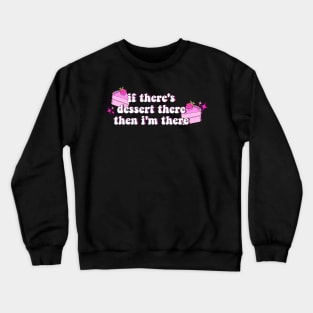 if there's dessert there, then i'm there Crewneck Sweatshirt